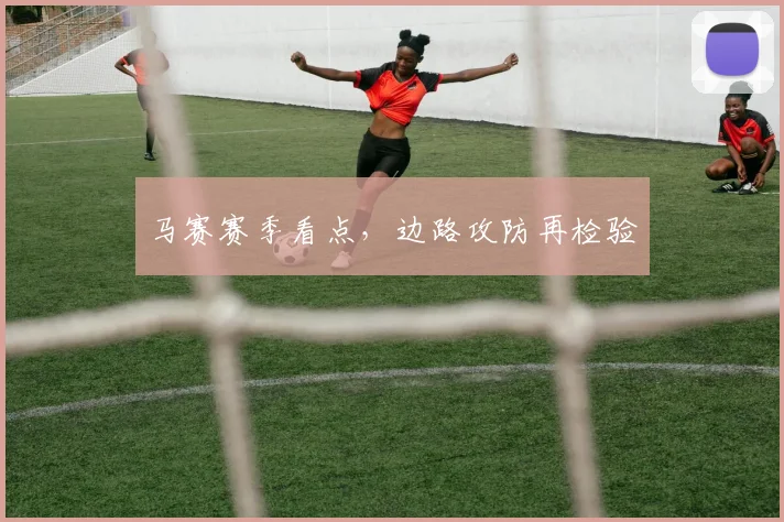 马赛赛季看点，边路攻防再检验